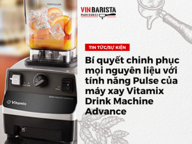 Bí quyết chinh phục mọi nguyên liệu với tính năng Pulse của máy xay Vitamix Drink Machine Advance