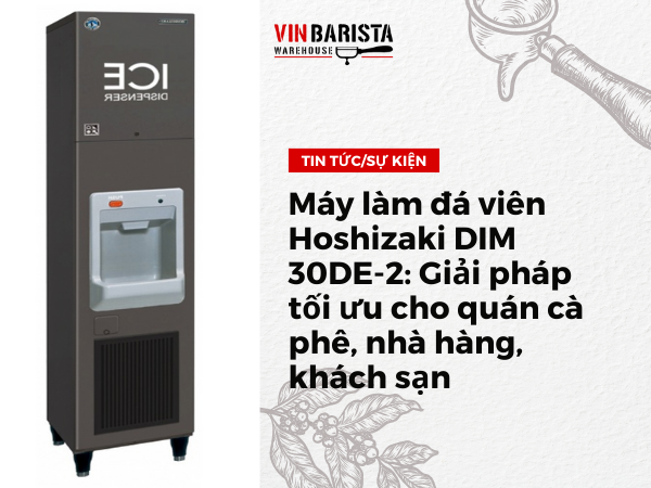 Máy làm đá viên Hoshizaki DIM 30DE-2: Giải pháp tối ưu cho quán cà phê, nhà hàng, khách sạn