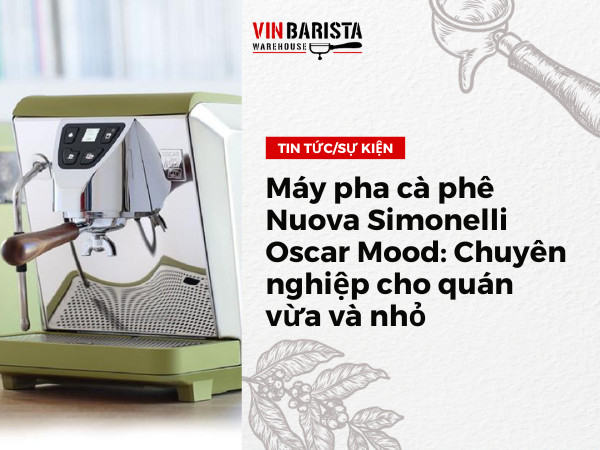 Máy pha cà phê Nuova Simonelli Oscar Mood: Chuyên nghiệp cho quán vừa và nhỏ