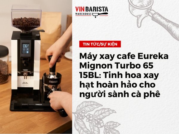 Máy xay cafe Eureka Mignon Turbo 65 15BL: Tinh hoa xay hạt hoàn hảo cho người sành cà phê