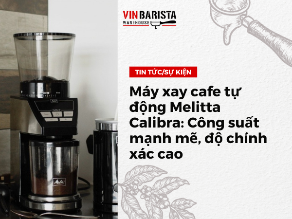 Máy xay cafe tự động Melitta Calibra: Công suất mạnh mẽ, độ chính xác cao