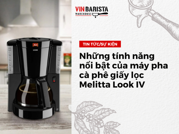 Những tính năng nổi bật của máy pha cà phê giấy lọc Melitta Look IV