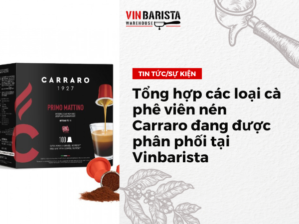 Tổng hợp các loại cà phê viên nén Carraro đang được phân phối tại Vinbarista