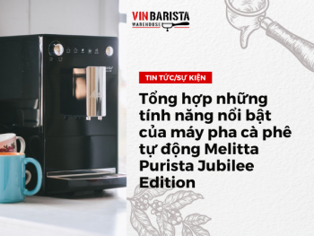 Tổng hợp những tính năng nổi bật của máy pha cà phê tự động Melitta Purista Jubilee Edition