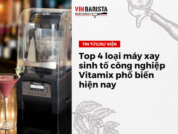 4 types of Vitamix industrial blenders are commonly used today