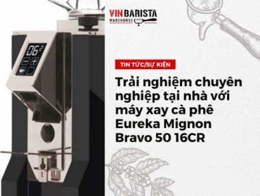 Trải nghiệm chuyên nghiệp tại nhà với máy xay cà phê Eureka Mignon Bravo 50 16CR