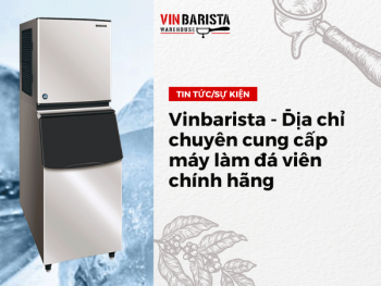 Vinbarista - Địa chỉ chuyên cung cấp máy làm đá viên chính hãng